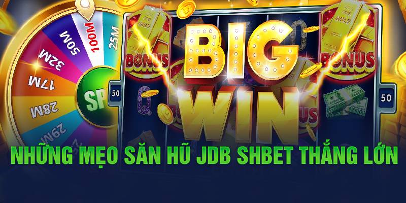 Những mẹo săn hũ JDB Shbet thắng lớn