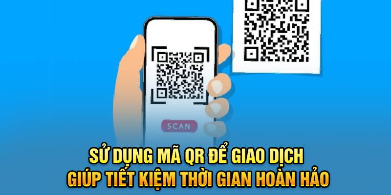 Sử dụng mã QR để giao dịch giúp tiết kiệm thời gian hoàn hảo